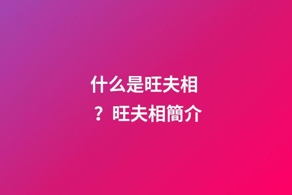 什么是旺夫相？旺夫相簡介